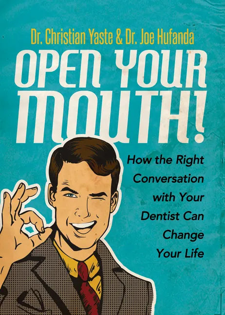 Open Your Mouth!: How the Right Conversation with Your Dentist Can Change Your Life - Paperback