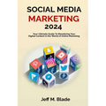 Social Media Marketing 2024: Your Ultimate Guide to Monetizing Your Digital Content in the World of Online Marketing - Paperback