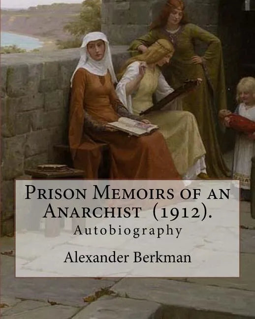 Prison Memoirs of an Anarchist (1912). By: Alexander Berkman: Autobiography - Paperback