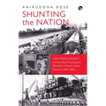 Shunting the Nation India's Railway Workers and the Most Tumultuous Decade in Modern Indian History (1939-1949) - Paperback
