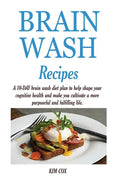 Brain Wash Recipes: A 10-DAY brain wash diet plan to help shape your cognitive health and make you cultivate a more purposeful and fulfilling life. - Paperback