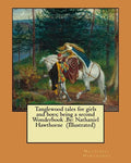 Tanglewood tales for girls and boys; being a second Wonderbook .By: Nathaniel Hawthorne (Illustrated) - Paperback
