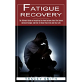 Fatigue Recovery: The Ultimate Guide on Everything You Need to Know About the Causes (Adrenal Fatigue and How to Reset Your Diet and Your Life) - Paperback