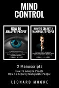 Mind Control: 2 Manuscripts - How To Analyze People, How To Secretly Manipulate People - Paperback