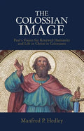 The Colossian Image: Paul's Vision for Renewed Humanity and Life in Christ in Colossians - Paperback
