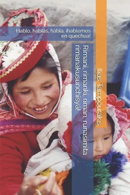 Rimani, rimanki, riman, runasimita rimanakusunchisyá!: Hablo, hablas, habla, ¡hablemos en quechua! - Paperback
