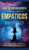 La Guía De Supervivencia Para Los Empáticos: La guía de supervivencia para principiantes para curar a una persona altamente sensible - Hardcover