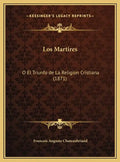 Los Martires: O El Triunfo de La Religion Cristiana (1871) - Hardcover