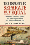 The Journey to Separate But Equal: Madame Decuir's Quest for Racial Justice in the Reconstruction Era - Hardcover