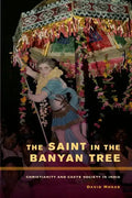 The Saint in the Banyan Tree: Christianity and Caste Society in India Volume 14 - Paperback