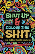 Shut Up & Colour This Shit: A TRAVEL-Size Swear Word Adult Colouring Book - Paperback