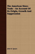 The American Slave-Trade - An Account of its Origin, Growth and Suppression - Paperback