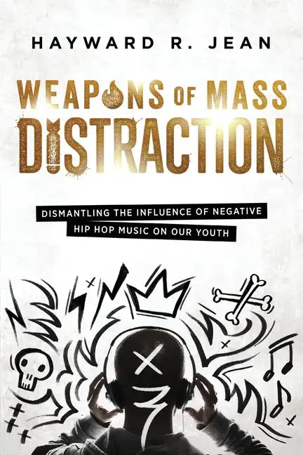 Weapons of Mass Distraction: Dismantling the Influence of Negative Hip Hop Music on Our Youth - Paperback