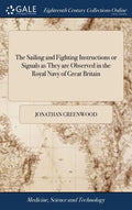 The Sailing and Fighting Instructions or Signals as They are Observed in the Royal Navy of Great Britain - Hardcover