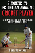 3 MONTHS TO BECOME An AMAZING CRICKET PLAYER: a COMPREHENSIVE HIGH PERFORMANCE CRICKET TRAINING GUIDE - Paperback