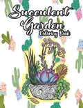 Succulent Garden Coloring Book: An Enchanting Dessert Cactus Coloring Book for Adults Filled with Tranquil Terrariums to Relieve Stress and Really Rel - Paperback