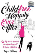 A Childfree Happily Ever After: Why more women are choosing not to have children - Paperback