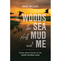 The Woods, The Sea, Pluff Mud and Me: Poems About Nature on the South Carolina Coast - Paperback