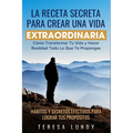 La Receta Secreta Para Crear Una Vida Extraordinaria.: Co Transformar Tu Vida Y Hacer Realidad Todo Lo Que Te Propongas. H畸itos Y Secretos Efectivo - Paperback