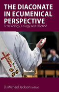 The Diaconate in Ecumenical Perspective: Ecclesiology, Liturgy and Practice - Paperback