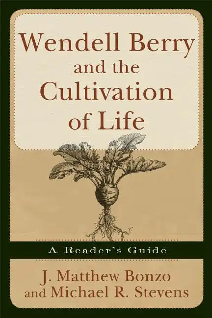 Wendell Berry and the Cultivation of Life: A Reader's Guide - Paperback