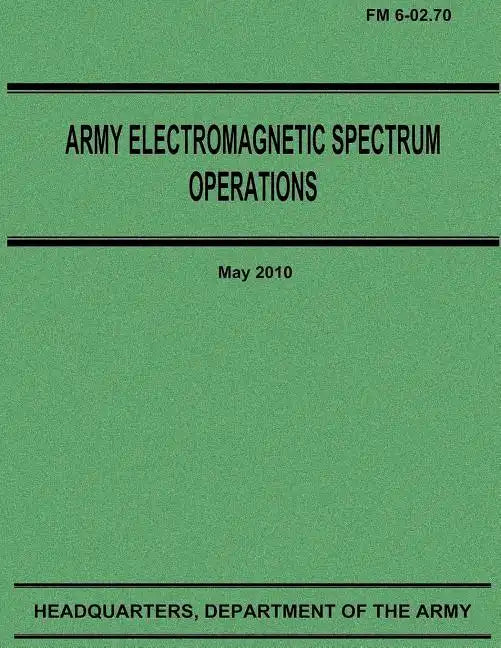 Army Electromagnetic Spectrum Operations (FM 6-02.70) - Paperback