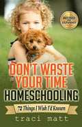 Don't Waste Your Time Homeschooling: 72 Things I Wish I'd Known - Paperback