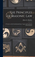 The Principles of Masonic Law: A Treatise on the Constitutional Laws, Usages and Landmarks of Freemasonry - Hardcover
