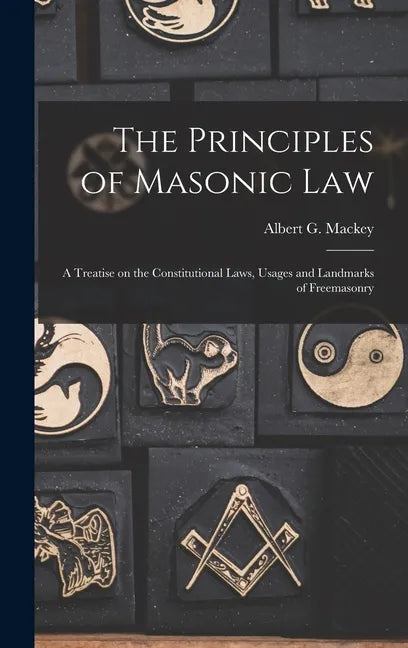 The Principles of Masonic Law: A Treatise on the Constitutional Laws, Usages and Landmarks of Freemasonry - Hardcover