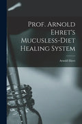Prof. Arnold Ehret's Mucusless-diet Healing System - Paperback