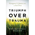 Triumph Over Trauma: Find Healing and Wholeness from Past Pain - Paperback