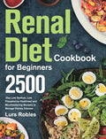 Renal Diet Cookbook for Beginners: 2500-Day Low Sodium, Low Phosphorus Healthiest and Mouthwatering Recipes to Manage Kidney Disease - Hardcover