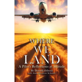 Where We Land: A Pilot's Reflections at Altitude - Paperback