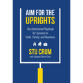 Aim for the Uprights: The Intentional Playbook for Success in Faith, Family, and Business - Hardcover