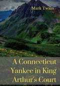 A Connecticut Yankee in King Arthur's Court: A humorous satire by Mark Twain - Paperback