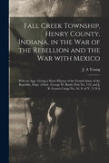 Fall Creek Township, Henry County, Indiana, in the War of the Rebellion and the War With Mexico; With an App. Giving a Short History of the Grand Army - Paperback