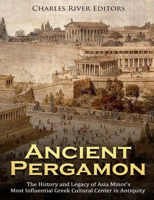 Ancient Pergamon: The History and Legacy of Asia Minor's Most Influential Greek Cultural Center in Antiquity - Paperback