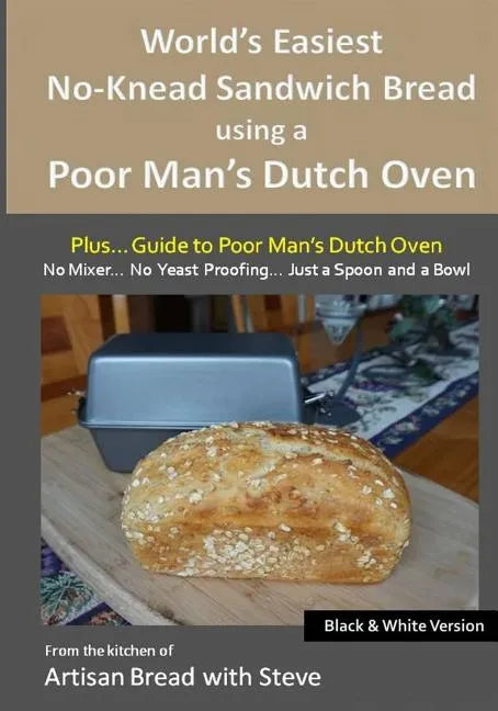 World's Easiest No-Knead Sandwich Bread using a Poor Man's Dutch Oven (Plus... Guide to Poor Man's Dutch Ovens) (B&W Version): From the kitchen of Art - Paperback