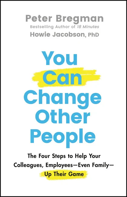You Can Change Other People: The Four Steps to Help Your Colleagues, Employees--Even Family--Up Their Game - Hardcover