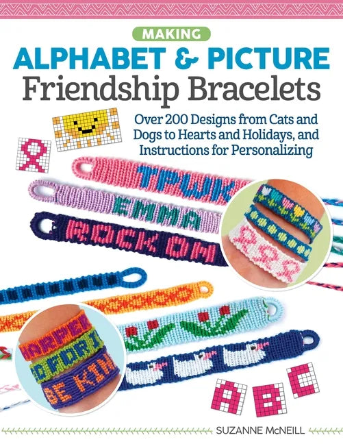 Making Alphabet & Picture Friendship Bracelets: Over 200 Designs from Cats and Dogs to Hearts and Holidays, and Instructions for Personalizing - Paperback
