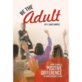 Be the Adult: How to Make a Positive Difference in Your Students' Lives - Hardcover