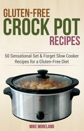 Gluten-Free Crock Pot Recipes: 50 Sensational Set & Forget Slow Cooker Recipes for a Gluten-Free Diet - Paperback