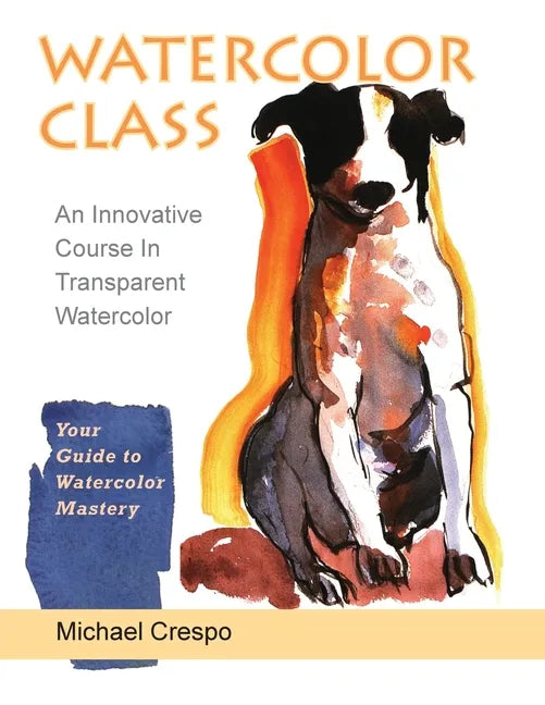 Watercolor Class: An Innovative Course in Transparent Watercolor (Latest Edition) - Paperback