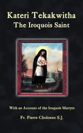 Kateri Tekakwitha, the Iroquois Saint - Paperback