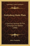 Gettysburg Made Plain: A Succinct Account of the Campaign and Battles (1888) - Paperback