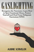 Gaslighting: Recognize the Narcissist, Learn How to Spot Emotional Abuse, Protect Yourself and Heal From Malignant Narcissism (NPD) - Paperback