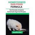 Homecooked Dog Food Formula: Nutritionally Complete Homemade dog food recipes. - Paperback