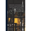 A History of Washington County, Maryland From the Earliest Settlements to the Present Time, Including a History of Hagerstown; 1 - Hardcover