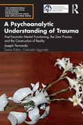 A Psychoanalytic Understanding of Trauma: Post-Traumatic Mental Functioning, the Zero Process, and the Construction of Reality - Paperback