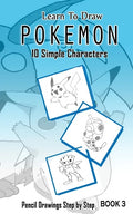 Learn To Draw Pokemon - 10 Simple Characters: Pencil Drawing Step By Step Book 3: Pencil Drawing Ideas for Absolute Beginners - Paperback